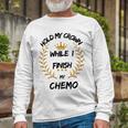 Hold My Crown While I Finish My Chemo V6 Unisex Long Sleeve Gifts for Old Men