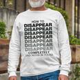 How To Disappear Completely And Never Be Found Unisex Long Sleeve Gifts for Old Men