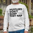 Hustlers Dont Sleep They Nap V2 Unisex Long Sleeve Gifts for Old Men