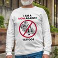 I Am A Mom Against Tattoos Womens Moms Against Tattoo V2 Unisex Long Sleeve Gifts for Old Men