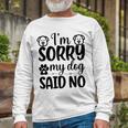 Im Sorry My Dog Said No 767 Trending Shirt Unisex Long Sleeve Gifts for Old Men