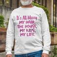 Its All Messy My Hair The House My Parenting Long Sleeve T-Shirt T-Shirt Gifts for Old Men