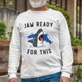 Jaw Ready For This Shark Lovers Long Sleeve T-Shirt T-Shirt Gifts for Old Men
