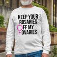 Keep Your Rosaries Off My Ovaries My Uterus My Choice Unisex Long Sleeve Gifts for Old Men