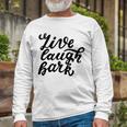 Live Laugh Bark 7 Trending Shirt Unisex Long Sleeve Gifts for Old Men