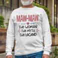 Maw Maw Grandma Maw Maw The Woman The Myth The Legend Long Sleeve T-Shirt Gifts for Old Men