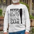 Never Let The Fear Of Striking Out Keep You From Playing The Game Unisex Long Sleeve Gifts for Old Men