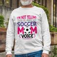 Im Not Yelling This Is Just My Soccer Mom Voice Long Sleeve T-Shirt T-Shirt Gifts for Old Men