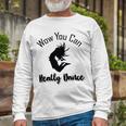 Official Wow You Can Really Dance - Dance Lover Idea Unisex Long Sleeve Gifts for Old Men