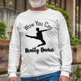 Official Wow You Can Really Dance - Dance Lover Idea Unisex Long Sleeve Gifts for Old Men