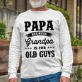 Papa Because Grandpa Is For Old Guys Fathers Day 41 Shirt Unisex Long Sleeve Gifts for Old Men