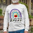 Rainbow We Are On A Break Educator Off Duty Teacher Summer Long Sleeve T-Shirt T-Shirt Gifts for Old Men