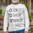 Single Taken Hungry 566 Trending Shirt Unisex Long Sleeve Gifts for Old Men