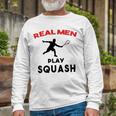 Squash Men Sport Awesome Idea Real Men Play Squash Unisex Long Sleeve Gifts for Old Men