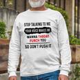 Stop Talking To Me Your Voice Makes Me Wanna Throat Punch You So Dont Push It Long Sleeve T-Shirt T-Shirt Gifts for Old Men