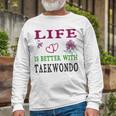 Taekwondo Sport Lover Life Is Better With Taekwondo Unisex Long Sleeve Gifts for Old Men