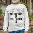 The Owner Of The Boner Unisex Long Sleeve Gifts for Old Men