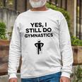 Yes I Still Do Gymnastics Long Sleeve T-Shirt T-Shirt Gifts for Old Men