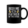 Beer Me Im The Father Of The Bride Gift Gift Funny Coffee Mug
