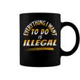 Everything I Want To Do Is Illegal V3 Coffee Mug