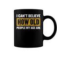 I Cant Believe How Old People My Age Are - Birthday Coffee Mug