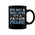 Its Not A Dad Bod Its A Father Figure Fathers Day Coffee Mug