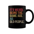 Its Weird Being The Same Age As Old People Funny Vintage Coffee Mug