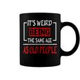 Its Weird Being The Same Age As Old People V31 Coffee Mug