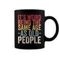 Its Weird Being The Same Age As Old People V31 Coffee Mug