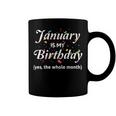 January Is My Birthday The Whole Month January Birthday Coffee Mug