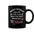 Most People Call Me By My Name - Funny Mothers Day Women Best Mom Mother Coffee Mug