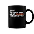 Stop Pretending Your Racism Is Patriotic V2 Coffee Mug