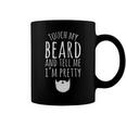 Touch My Beard And Tell Me Im Pretty 288 Shirt Coffee Mug