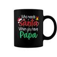 Who Needs Santa When You Have Papa Christmas Gift Coffee Mug