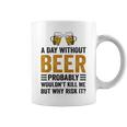 A Day Without Beer Why Risk It Funny Saying Beer Lover Drinker Coffee Mug