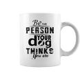 Be The Person Your Dog Thinks You Are Coffee Mug