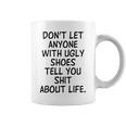 Dont Let Anyone With Ugly Shoes Tell You Shit About Life Coffee Mug