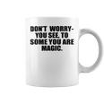 Dont Worry You See To Some You Are Magic Inspirational Quote Coffee Mug