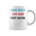 Drink Water Love Hard Fight Racism Coffee Mug