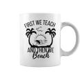 First We Teach And Then We Beach Coffee Mug