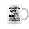 Having A Weird Mom Builds Character Coffee Mug