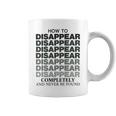 How To Disappear Completely And Never Be Found Coffee Mug