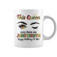 This Queen Was Born On Juneteenth Happy Birthday Black Girl Coffee Mug