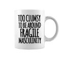 Too Clumsy To Be Around Fragile Masculinity 345 Shirt Coffee Mug