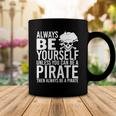 Always Be Yourself Unless You Can Be A Pirate Coffee Mug Unique Gifts