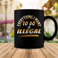 Everything I Want To Do Is Illegal V3 Coffee Mug Funny Gifts