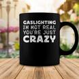 Gaslighting Is Not Real Youre Just Crazy Funny Quotes For Perfect Gifts Gaslighting Is Not Real Coffee Mug Unique Gifts