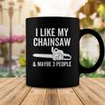 I Like My Chainsaw & Maybe 3 People Funny Woodworker Quote Coffee Mug Unique Gifts