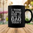 I Think Im Gonna Kick It With My Dad Today Funny Fathers Day Gift Coffee Mug Unique Gifts
