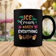 Ice Cream Makes Everything Dessert Sweet Tooth Top Ice Cream Coffee Mug Unique Gifts